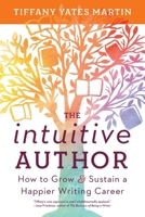 The Intuitive Author: How to Grow & Sustain a Happier Writing Career 1950830098 Book Cover