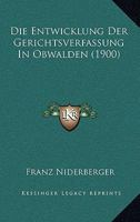 Die Entwicklung Der Gerichtsverfassung In Obwalden (1900) 1161084770 Book Cover