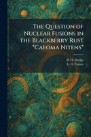 The Question of Nuclear Fusions in the Blackberry Rust *Caeoma Nitens* 1025934881 Book Cover