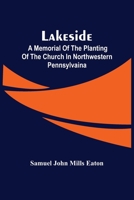 Lakeside: a Memorial of the Planting of the Church in Northwestern Pennsylvaina 1013920015 Book Cover