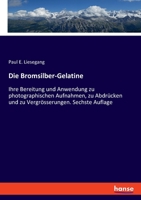 Die Bromsilber-Gelatine: Ihre Bereitung und Anwendung zu photographischen Aufnahmen, zu Abdrücken und zu Vergrösserungen. Sechste Auflage 334807164X Book Cover