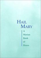 Hail Mary: A Marian Book of Hours 1594711046 Book Cover
