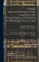 Chimie Métallurgique, Dans Laquelle On Trouvera La Théorie & La Pratique De Cet Art: Avec Des Expériences Sur La Densité Des Alliages Des Métaux & Des 1020216514 Book Cover