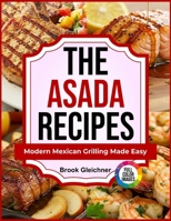 The Asada Recipes: Modern Mexican Grilling Made Easy B0FCFXCBJ8 Book Cover