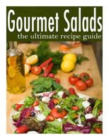 Gourmet Salads: The Ultimate Recipe Guide 1496127773 Book Cover