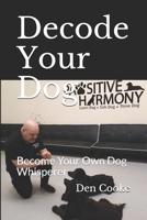 Decode Your Dog: Become Your Own Dog Whisperer 1727454154 Book Cover