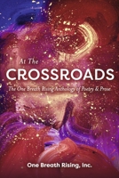 At The Crossroads: The One Breath Rising Anthology of Poetry & Prose 1667842196 Book Cover