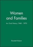 Women and Families: An Oral History, 1940-1970 (Family, Sexuality & Social Relations in Past Times) 0631196137 Book Cover