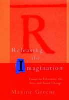 Releasing the Imagination: Essays on Education, the Arts, and Social Change (Jossey-Bass Education (Paperback))