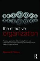 The Effective Organization: Practical Application of Complexity Theory and Organizational Design to Maximize Performance in the Face of Emerging Events 041588036X Book Cover