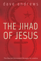 The Jihad of Jesus: The Sacred Nonviolent Struggle for Justice 1498217745 Book Cover