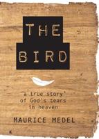 The Bird: The True Story of God's tears in Heaven 1640883533 Book Cover