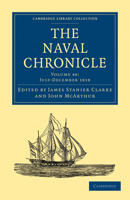 The Naval Chronicle: Volume 40, July December 1818: Containing a General and Biographical History of the Royal Navy of the United Kingdom with a Variety of Original Papers on Nautical Subjects 1108018793 Book Cover