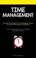 Time Management: Leverage The Strength Of Time Management Science To Scientifically Conquer Procrastination 1837874727 Book Cover