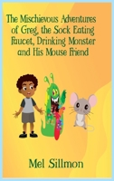 The Mischievous Adventures of Greg, the Sock Eating, Faucet Drinking Monster and His Mouse Friend B0C92V7GHF Book Cover