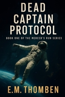 Dead Captain Protocol: Book One of the Mercer's Run Series (Mercer’s Run – A Hard Sci-Fi Space Opera Series) B0FKLZ8LPZ Book Cover