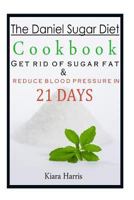 The Daniel Sugar Diet Cookbook: Get Rid of Sugar Fat & Reduce Blood Pressure in 21 Days 1499244134 Book Cover