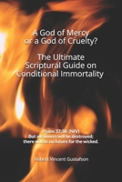 A God of Mercy or a God of Cruelty? The Ultimate Scriptural Guide on Conditional Immortality 1790515807 Book Cover
