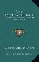 The Earth We Inhabit: Its Past, Present, and Probable Future 1104489384 Book Cover