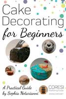 Cake Decorating for Beginners. A Practical Guide: 6x9 inch format full color edition 1984170481 Book Cover