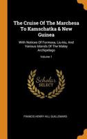 The Cruise Of The Marchesa To Kamschatka & New Guinea: With Notices Of Formosa, Liu-kiu, And Various Islands Of The Malay Archipelago; Volume 1 0353546305 Book Cover