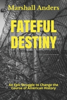 Fateful Destiny: An Epic Struggle to Change the Course of American History B08SFZD3L5 Book Cover