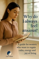 Why Do I Always Feel Anxious?: A Guide for Women to Reclaim Calm, Vitality, and the Joy of Living B0FCMQ7J1M Book Cover