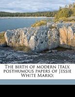 The Birth of Modern Italy, Posthumous Papers of Jessie White Mario; 1347498672 Book Cover