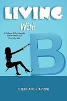 Living with B: A College Girl's Struggle with Bulimia and Everyday Life 0557498821 Book Cover