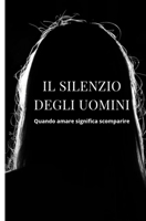 Il silenzio degli uomini: Quando amare significa scomparire (Italian Edition) B0GG4RP2M4 Book Cover
