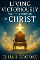 Living Victoriously from the Position of Christ. B0F84K7D59 Book Cover