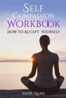 Self Compassion Workbook: How to accept yourself B08XLGJMKR Book Cover