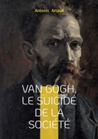 Van Gogh, le suicidé de la société: Une exploration de la folie, de la psychiatrie et de la lucidité à travers le regard d'Antonin Artaud sur Van Gogh (French Edition) 2322662585 Book Cover