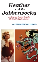 Heather and the Jabberwocky: An Amorous Journey into the Mythical Antiquity of Now 0578555069 Book Cover