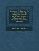 Comptes De Dpenses De La Construction Du Chteau De Gaillon: Publ. D'aprs Registres Manuscrits Des Trsoriers Du Cardinal D'amboise 1249958822 Book Cover