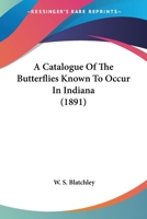 A Catalogue Of The Butterflies Known To Occur In Indiana (1891) 1286007569 Book Cover