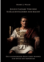 Julius Caesar: Von den Schlachtfeldern zur Macht: Die faszinierende Reise eines Mannes zur Spitze des Imperiums (German Edition) 3384462882 Book Cover