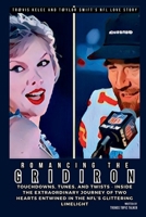 Romancing the Gridiron: Tr@vis Kelce and T@ylor $wift's NFL Love Story: Touchdowns, Tunes, and Twists - Inside the Extraordinary Journey of Two Hearts ... Limelight (TALKING ABOUT TRENDS TOPIC) B0CQW1TCVJ Book Cover