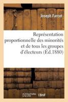 Représentation Proportionnelle Des Minorités Et de Tous Les Groupes d'Électeurs Par Un Nouveau: Mode de Votation Assurant La Sincérité Et l'Équité Du 2011739373 Book Cover