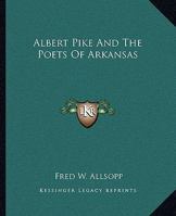 Albert Pike And The Poets Of Arkansas 1162809965 Book Cover