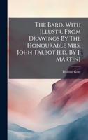 The Bard, With Illustr. From Drawings By The Honourable Mrs. John Talbot [ed. By J. Martin] 1024781321 Book Cover