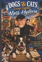 Dogs and Cats, Living Together... Mass Hysteria: A collection of relatable pet antics B0H711K48N Book Cover