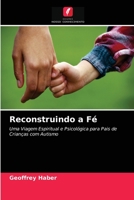 Reconstruindo a Fé: Uma Viagem Espiritual e Psicológica para Pais de Crianças com Autismo 6203642126 Book Cover