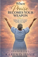 When Praise Becomes Your Weapon: Fighting Life’s Hardest Battles with Faith, Love, and the God Who Never Fails B0GX98XLCH Book Cover