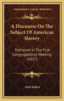 A Discourse On The Subject Of American Slavery: Delivered In The First Congregational Meeting 1275830676 Book Cover