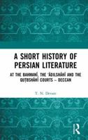 A Short History of Persian Literature: At the Bahmanī, the 'Ādilshāhī and the Qutbshāhī Courts - Deccan 1138316334 Book Cover