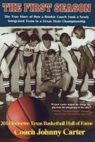 The First Season: The Story of How a Rookie Coach Took a Newly Integrated Team to a Texas State Championship 149225262X Book Cover