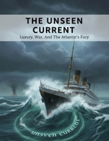 The Unseen Current: Luxury, War, And The Atlantic'S Fury B0HG6PY666 Book Cover