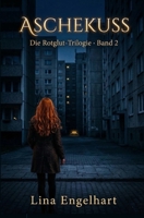 Aschekuss: Dark Romance: Wenn Liebe zur Besessenheit wird (Rotglut Trilogie) (German Edition) B0GT92G2VQ Book Cover