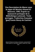 Une Description Du Maroc Sous Le R�gne de Moulay Ahmed El-Mansour, 1596, d'Apr�s Un Manuscrit Portugais de la Biblioth�que Nationale. Texte Portugais. Traduction Fran�aise [par] Comte Henry de Castrie B0BQ1MY1KD Book Cover